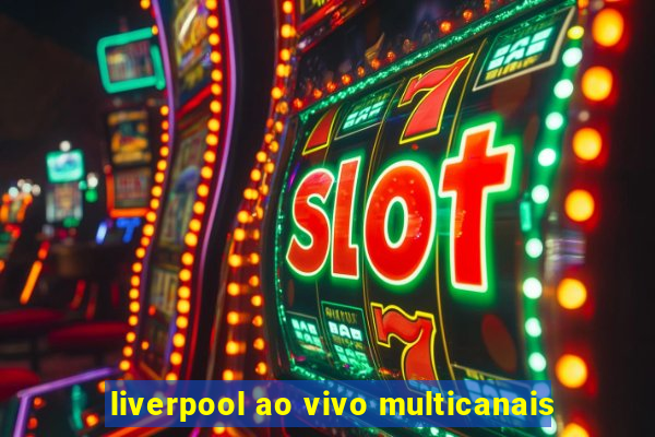 liverpool ao vivo multicanais